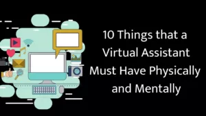 10 Things that a Virtual Assistant Must have Mentally and Physically